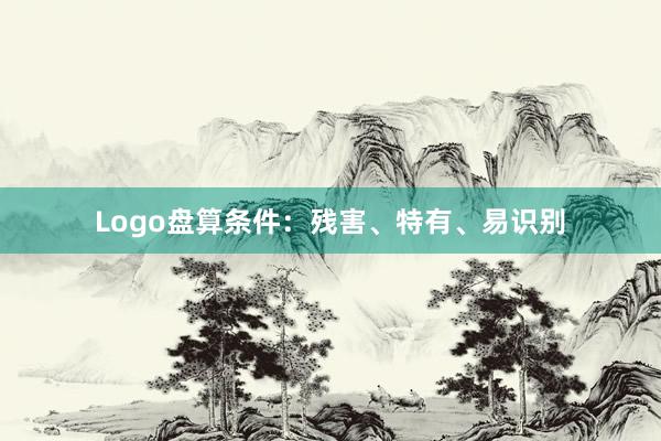 Logo盘算条件：残害、特有、易识别