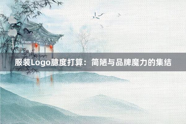 服装Logo臆度打算：简陋与品牌魔力的集结