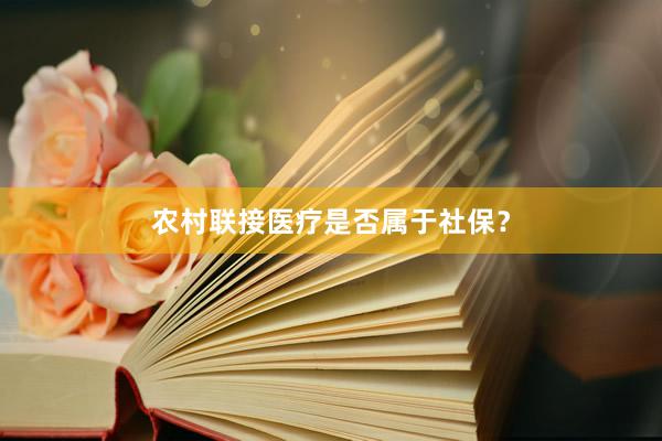 农村联接医疗是否属于社保？